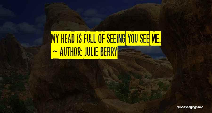 Julie Berry Quotes: My Head Is Full Of Seeing You See Me.