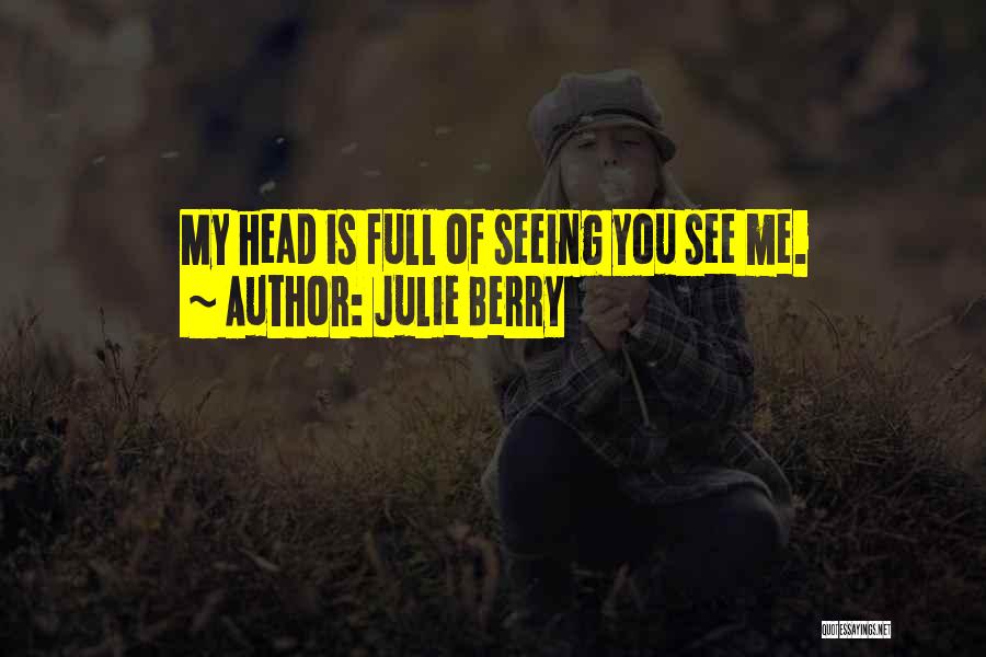 Julie Berry Quotes: My Head Is Full Of Seeing You See Me.