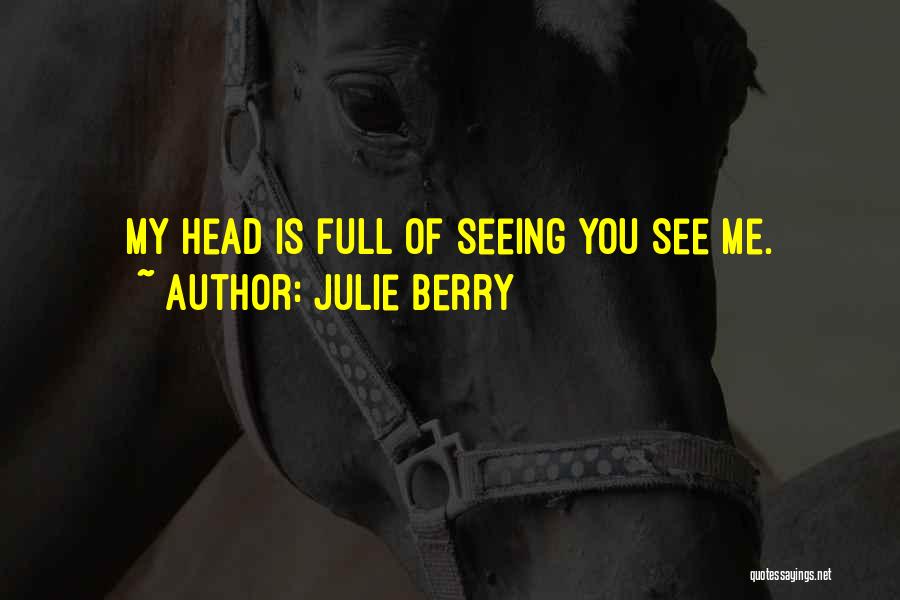 Julie Berry Quotes: My Head Is Full Of Seeing You See Me.