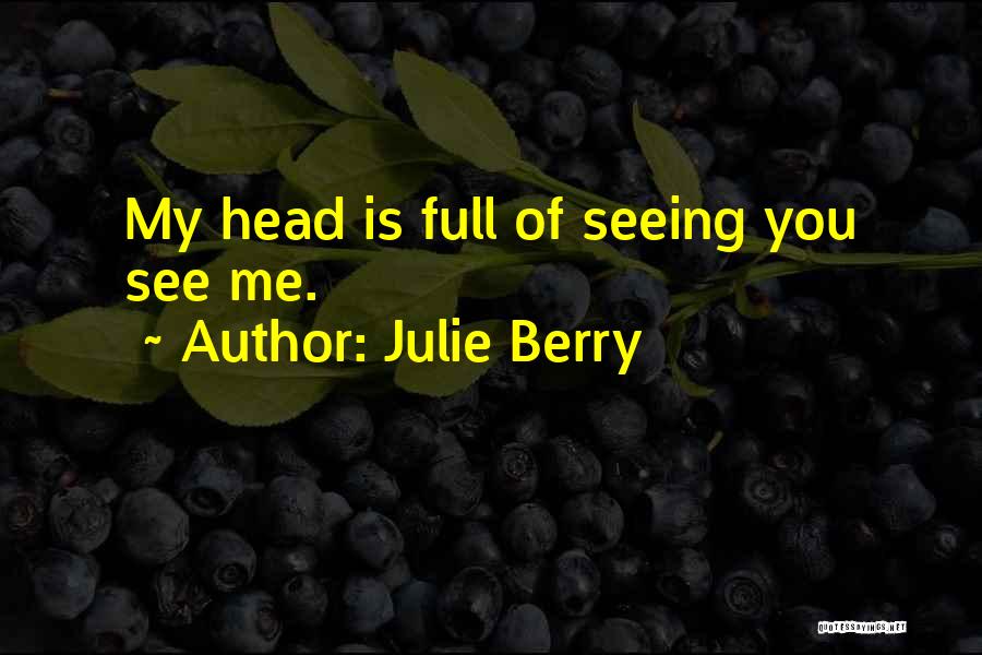 Julie Berry Quotes: My Head Is Full Of Seeing You See Me.