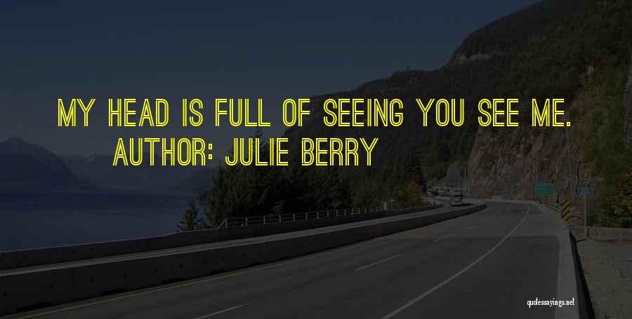 Julie Berry Quotes: My Head Is Full Of Seeing You See Me.
