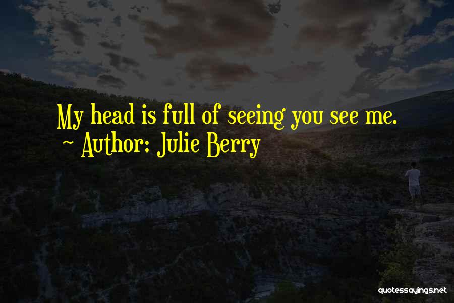 Julie Berry Quotes: My Head Is Full Of Seeing You See Me.
