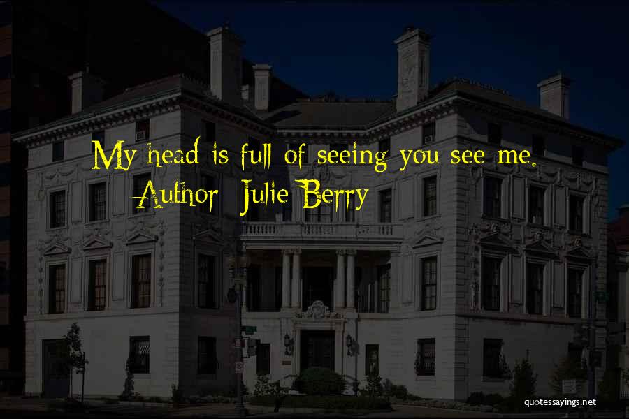 Julie Berry Quotes: My Head Is Full Of Seeing You See Me.