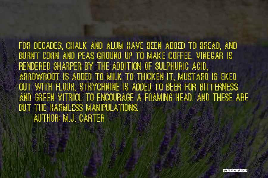 M.J. Carter Quotes: For Decades, Chalk And Alum Have Been Added To Bread, And Burnt Corn And Peas Ground Up To Make Coffee.