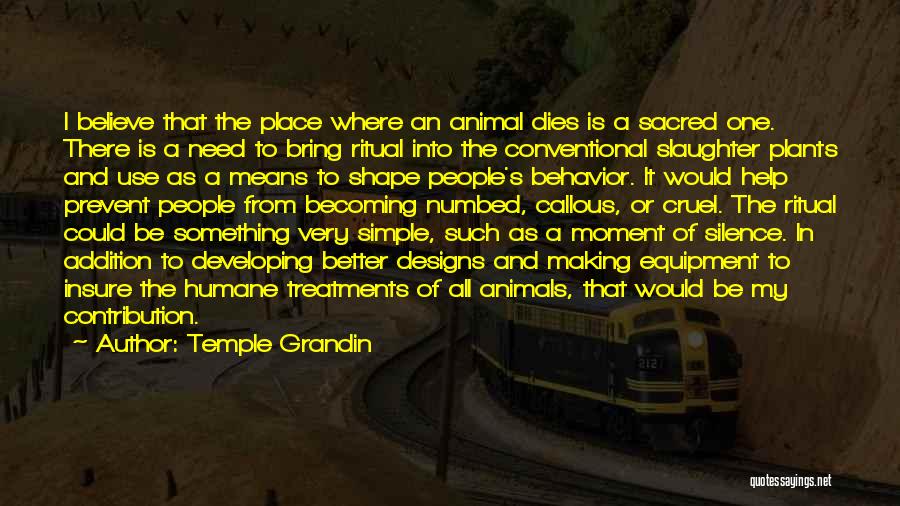 Temple Grandin Quotes: I Believe That The Place Where An Animal Dies Is A Sacred One. There Is A Need To Bring Ritual