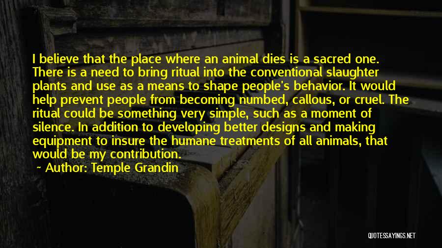 Temple Grandin Quotes: I Believe That The Place Where An Animal Dies Is A Sacred One. There Is A Need To Bring Ritual