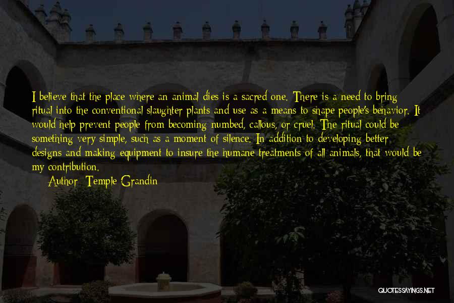 Temple Grandin Quotes: I Believe That The Place Where An Animal Dies Is A Sacred One. There Is A Need To Bring Ritual