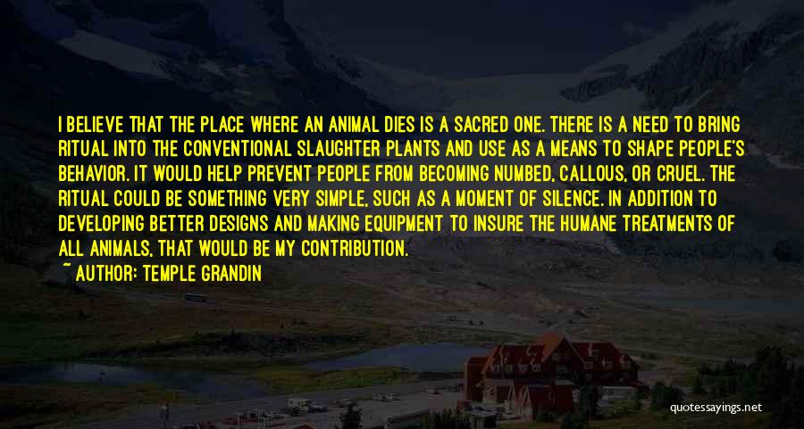 Temple Grandin Quotes: I Believe That The Place Where An Animal Dies Is A Sacred One. There Is A Need To Bring Ritual