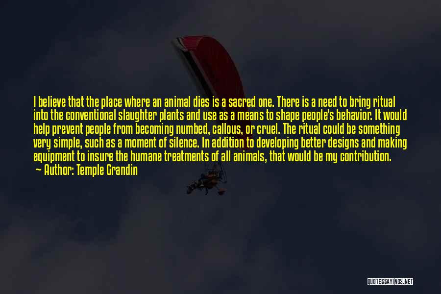 Temple Grandin Quotes: I Believe That The Place Where An Animal Dies Is A Sacred One. There Is A Need To Bring Ritual