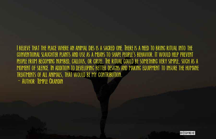 Temple Grandin Quotes: I Believe That The Place Where An Animal Dies Is A Sacred One. There Is A Need To Bring Ritual