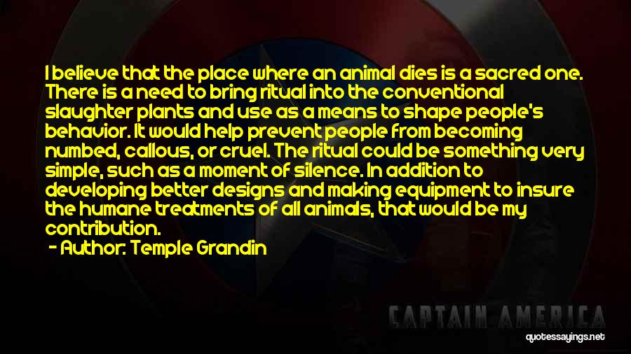 Temple Grandin Quotes: I Believe That The Place Where An Animal Dies Is A Sacred One. There Is A Need To Bring Ritual