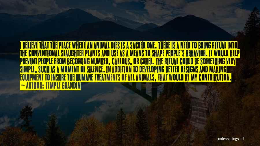 Temple Grandin Quotes: I Believe That The Place Where An Animal Dies Is A Sacred One. There Is A Need To Bring Ritual