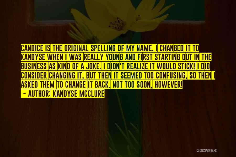 Kandyse McClure Quotes: Candice Is The Original Spelling Of My Name. I Changed It To Kandyse When I Was Really Young And First