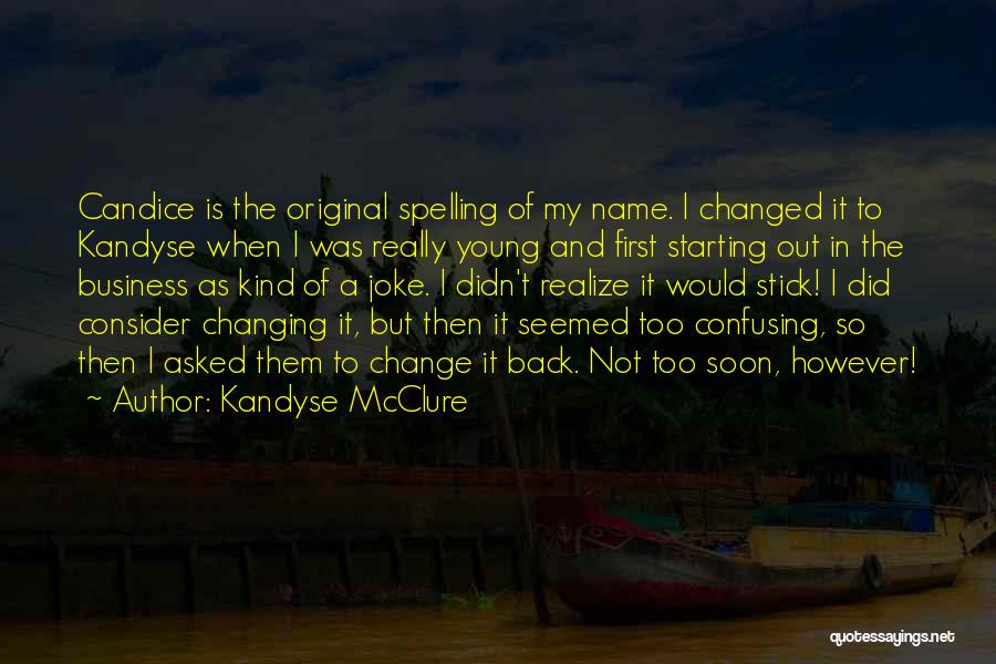 Kandyse McClure Quotes: Candice Is The Original Spelling Of My Name. I Changed It To Kandyse When I Was Really Young And First