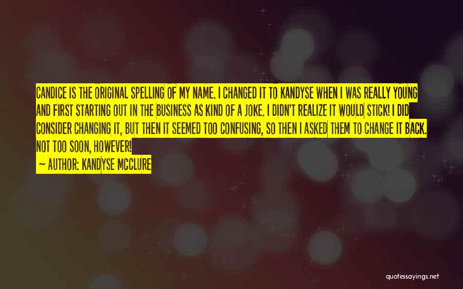 Kandyse McClure Quotes: Candice Is The Original Spelling Of My Name. I Changed It To Kandyse When I Was Really Young And First
