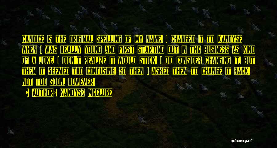 Kandyse McClure Quotes: Candice Is The Original Spelling Of My Name. I Changed It To Kandyse When I Was Really Young And First