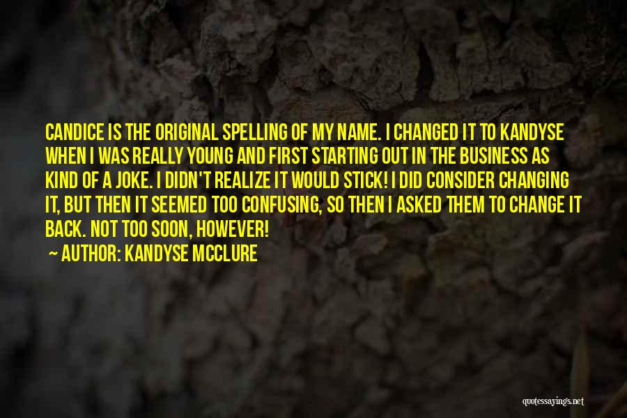 Kandyse McClure Quotes: Candice Is The Original Spelling Of My Name. I Changed It To Kandyse When I Was Really Young And First