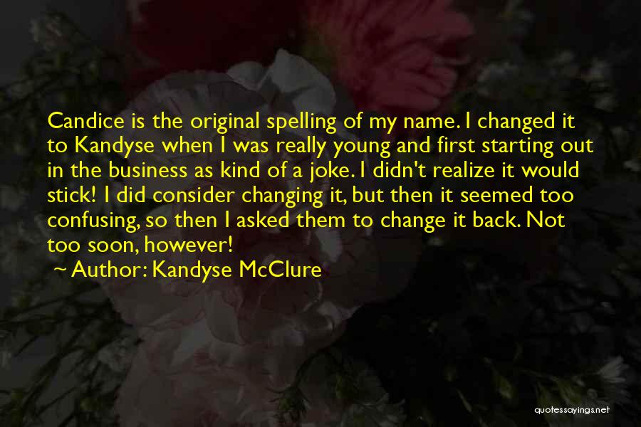 Kandyse McClure Quotes: Candice Is The Original Spelling Of My Name. I Changed It To Kandyse When I Was Really Young And First