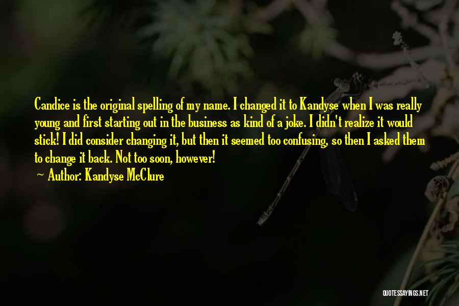 Kandyse McClure Quotes: Candice Is The Original Spelling Of My Name. I Changed It To Kandyse When I Was Really Young And First