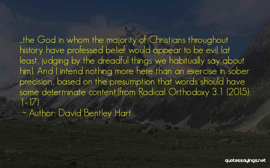 David Bentley Hart Quotes: ...the God In Whom The Majority Of Christians Throughout History Have Professed Belief Would Appear To Be Evil (at Least,