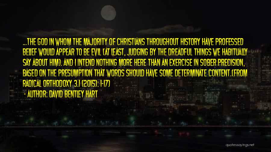 David Bentley Hart Quotes: ...the God In Whom The Majority Of Christians Throughout History Have Professed Belief Would Appear To Be Evil (at Least,