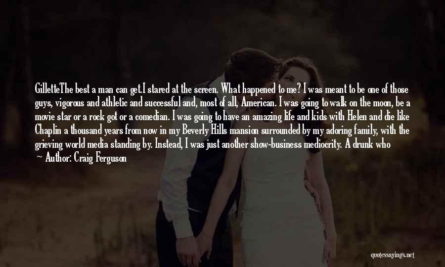 Craig Ferguson Quotes: Gillettethe Best A Man Can Get.i Stared At The Screen. What Happened To Me? I Was Meant To Be One