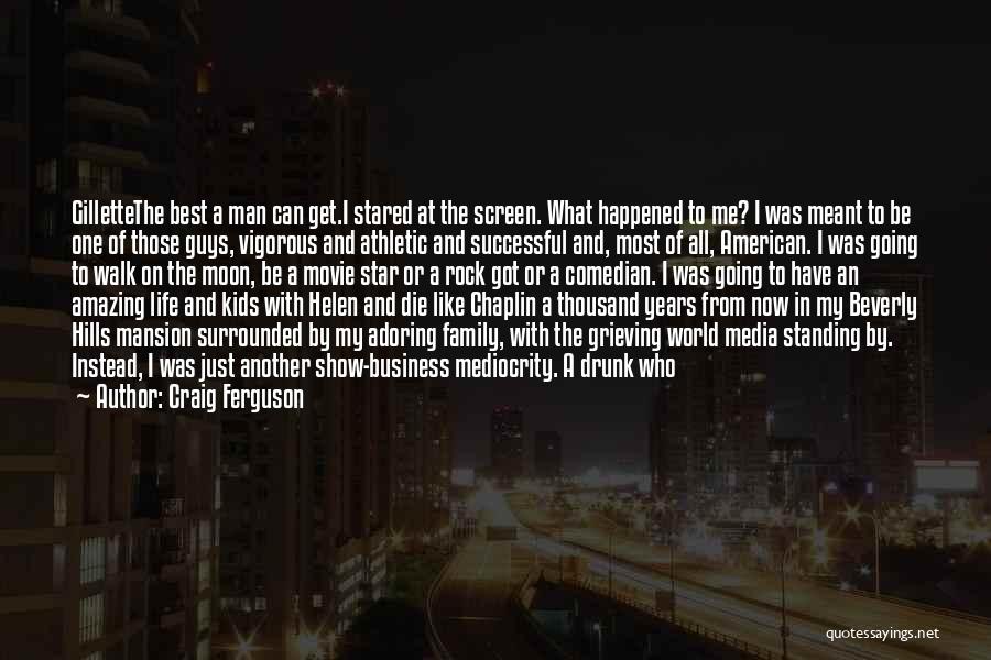 Craig Ferguson Quotes: Gillettethe Best A Man Can Get.i Stared At The Screen. What Happened To Me? I Was Meant To Be One