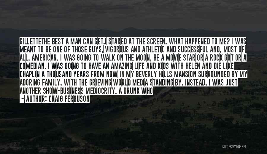 Craig Ferguson Quotes: Gillettethe Best A Man Can Get.i Stared At The Screen. What Happened To Me? I Was Meant To Be One