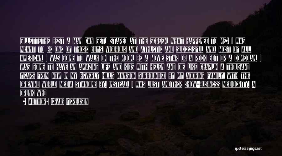 Craig Ferguson Quotes: Gillettethe Best A Man Can Get.i Stared At The Screen. What Happened To Me? I Was Meant To Be One