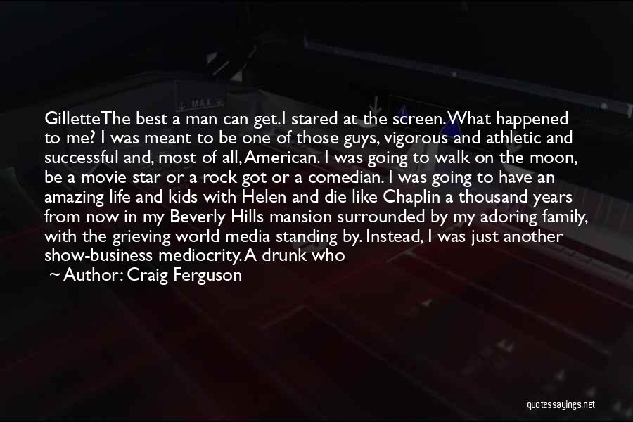 Craig Ferguson Quotes: Gillettethe Best A Man Can Get.i Stared At The Screen. What Happened To Me? I Was Meant To Be One