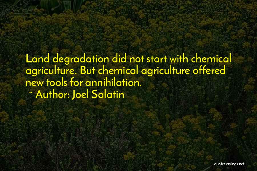 Joel Salatin Quotes: Land Degradation Did Not Start With Chemical Agriculture. But Chemical Agriculture Offered New Tools For Annihilation.