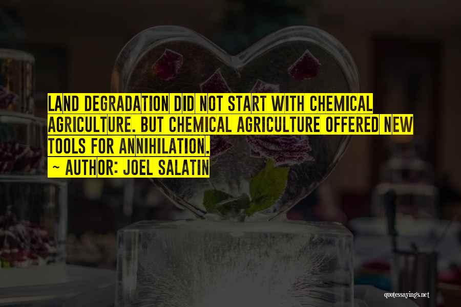 Joel Salatin Quotes: Land Degradation Did Not Start With Chemical Agriculture. But Chemical Agriculture Offered New Tools For Annihilation.