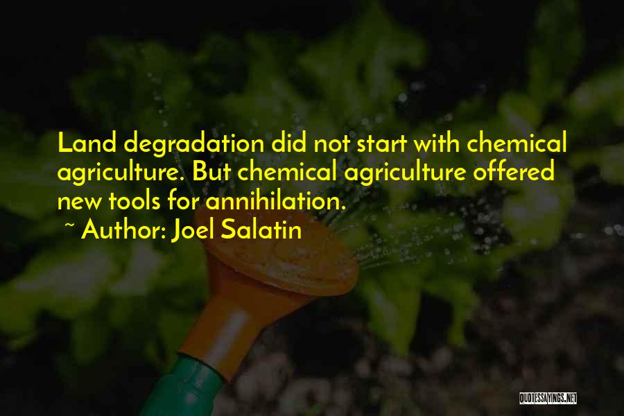 Joel Salatin Quotes: Land Degradation Did Not Start With Chemical Agriculture. But Chemical Agriculture Offered New Tools For Annihilation.