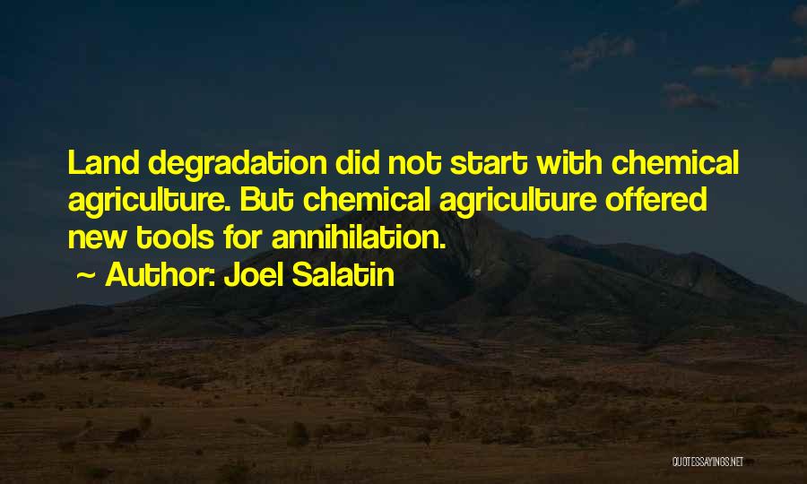 Joel Salatin Quotes: Land Degradation Did Not Start With Chemical Agriculture. But Chemical Agriculture Offered New Tools For Annihilation.
