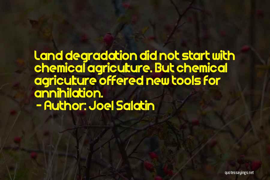 Joel Salatin Quotes: Land Degradation Did Not Start With Chemical Agriculture. But Chemical Agriculture Offered New Tools For Annihilation.