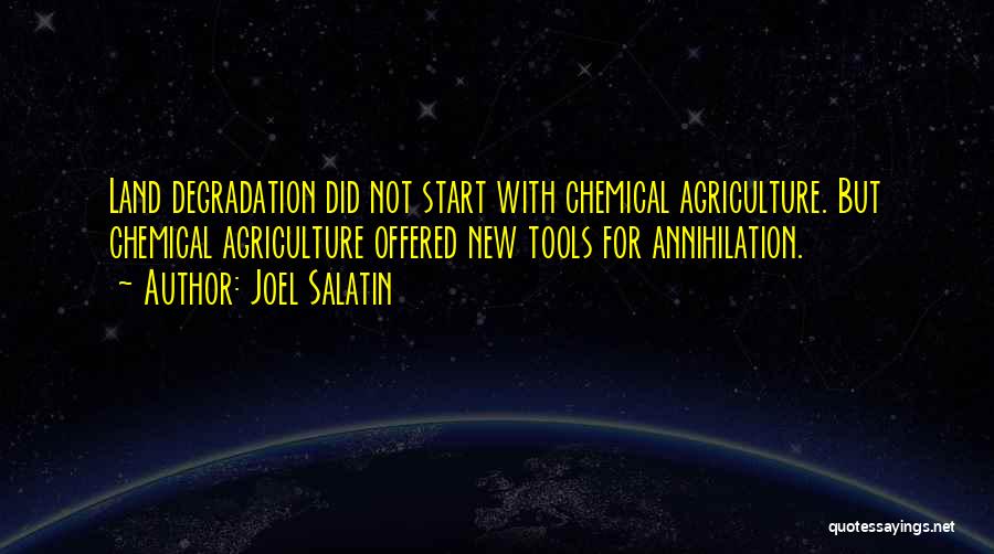 Joel Salatin Quotes: Land Degradation Did Not Start With Chemical Agriculture. But Chemical Agriculture Offered New Tools For Annihilation.