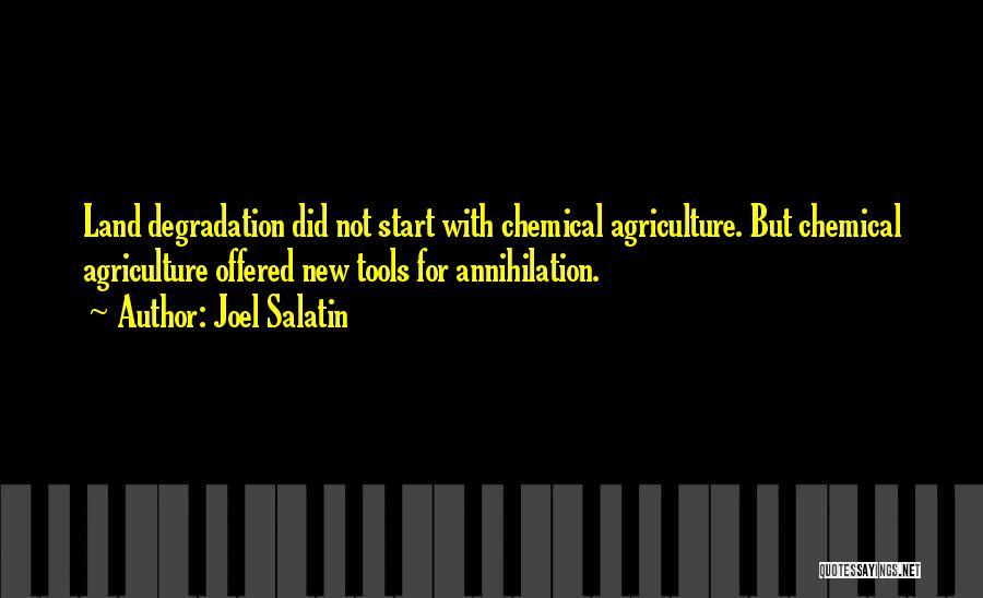 Joel Salatin Quotes: Land Degradation Did Not Start With Chemical Agriculture. But Chemical Agriculture Offered New Tools For Annihilation.
