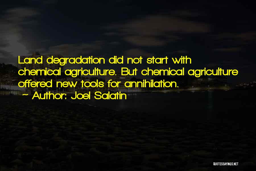 Joel Salatin Quotes: Land Degradation Did Not Start With Chemical Agriculture. But Chemical Agriculture Offered New Tools For Annihilation.