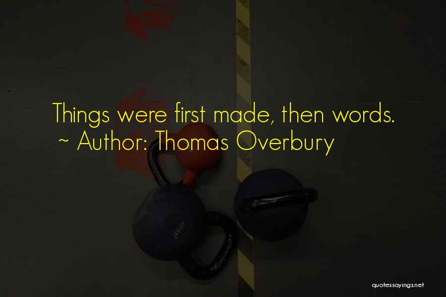 Thomas Overbury Quotes: Things Were First Made, Then Words.