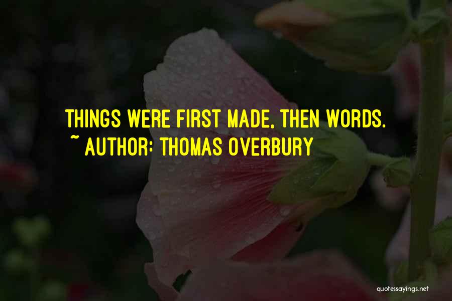 Thomas Overbury Quotes: Things Were First Made, Then Words.