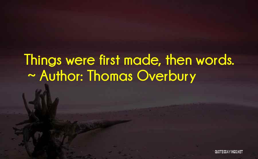 Thomas Overbury Quotes: Things Were First Made, Then Words.