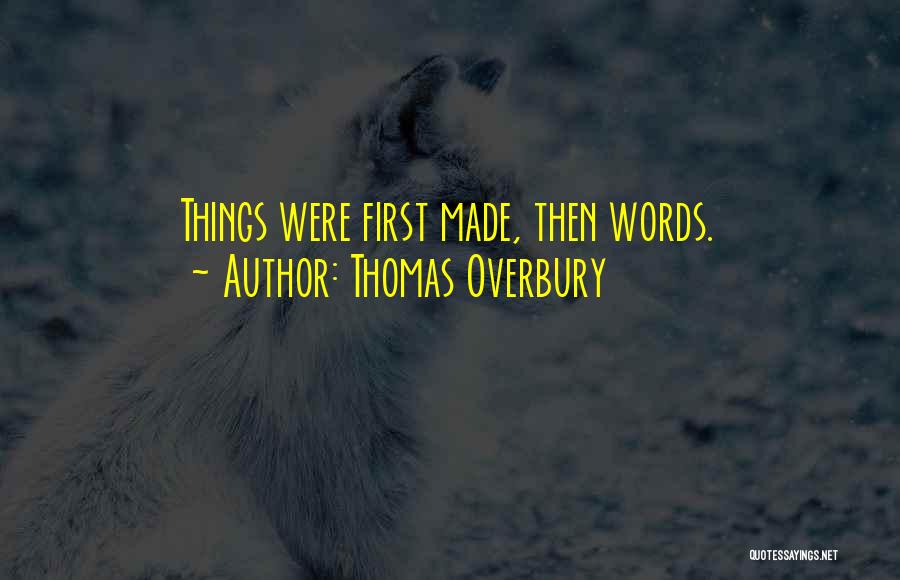 Thomas Overbury Quotes: Things Were First Made, Then Words.