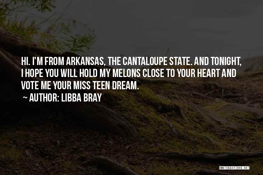Libba Bray Quotes: Hi. I'm From Arkansas, The Cantaloupe State. And Tonight, I Hope You Will Hold My Melons Close To Your Heart