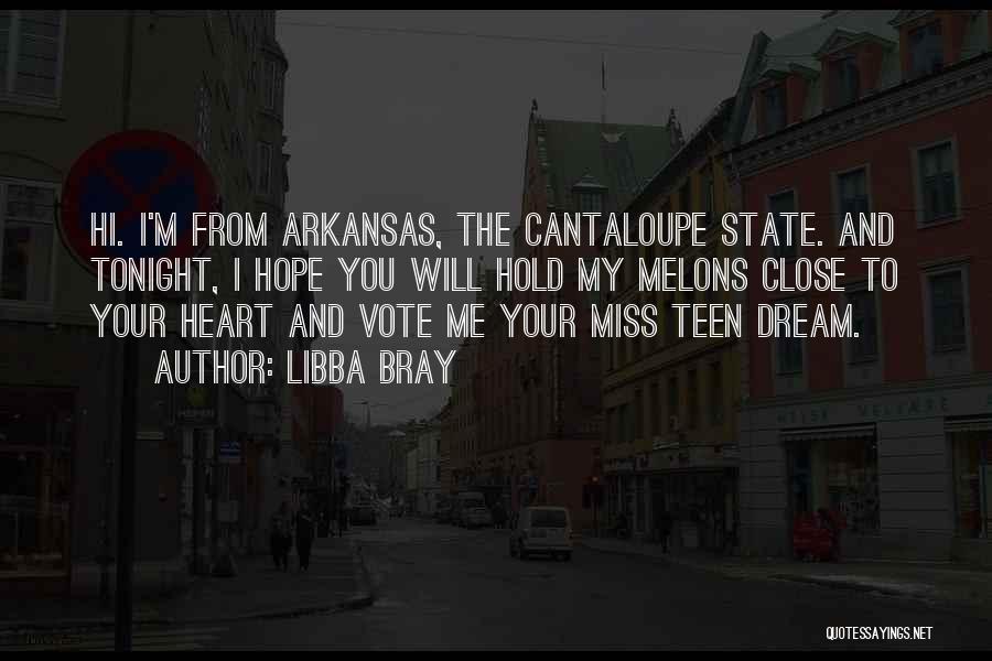 Libba Bray Quotes: Hi. I'm From Arkansas, The Cantaloupe State. And Tonight, I Hope You Will Hold My Melons Close To Your Heart