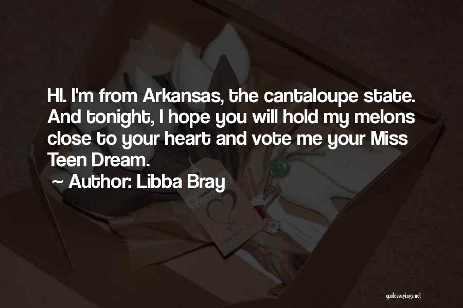 Libba Bray Quotes: Hi. I'm From Arkansas, The Cantaloupe State. And Tonight, I Hope You Will Hold My Melons Close To Your Heart