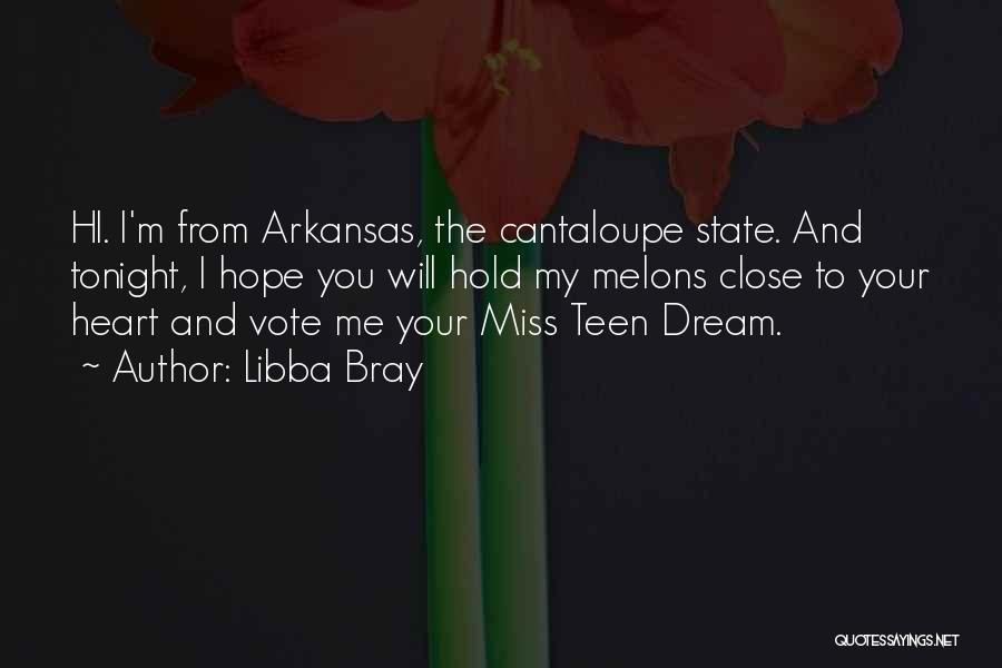 Libba Bray Quotes: Hi. I'm From Arkansas, The Cantaloupe State. And Tonight, I Hope You Will Hold My Melons Close To Your Heart