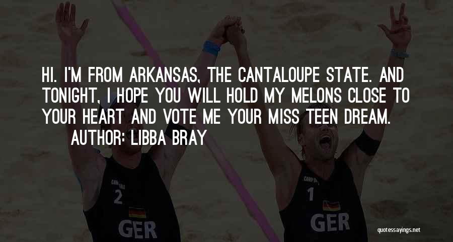 Libba Bray Quotes: Hi. I'm From Arkansas, The Cantaloupe State. And Tonight, I Hope You Will Hold My Melons Close To Your Heart