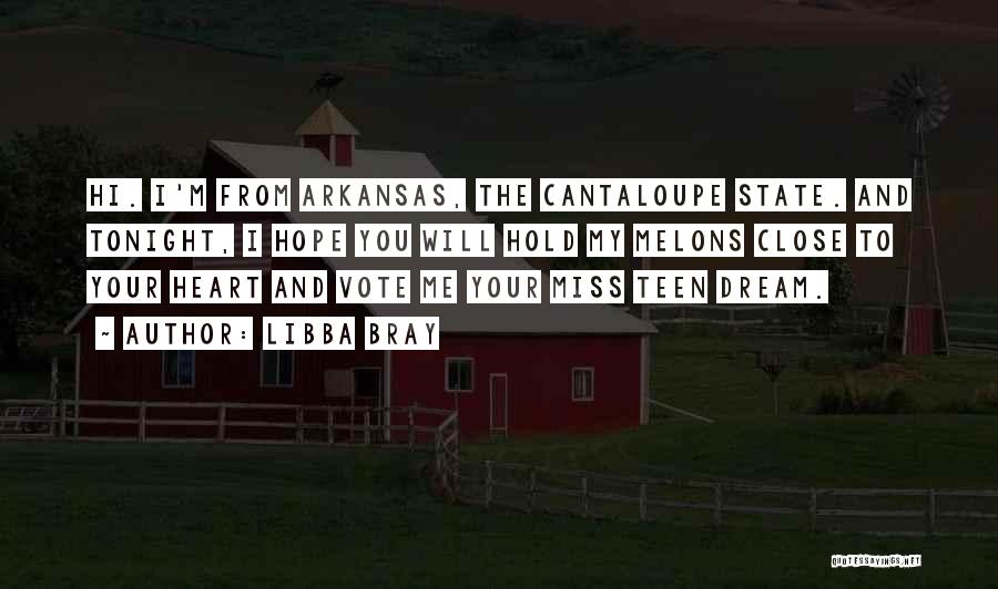 Libba Bray Quotes: Hi. I'm From Arkansas, The Cantaloupe State. And Tonight, I Hope You Will Hold My Melons Close To Your Heart