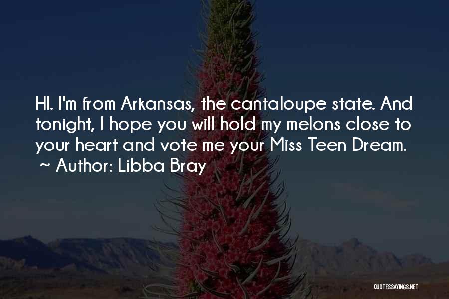 Libba Bray Quotes: Hi. I'm From Arkansas, The Cantaloupe State. And Tonight, I Hope You Will Hold My Melons Close To Your Heart