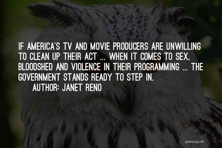 Janet Reno Quotes: If America's Tv And Movie Producers Are Unwilling To Clean Up Their Act ... When It Comes To Sex, Bloodshed